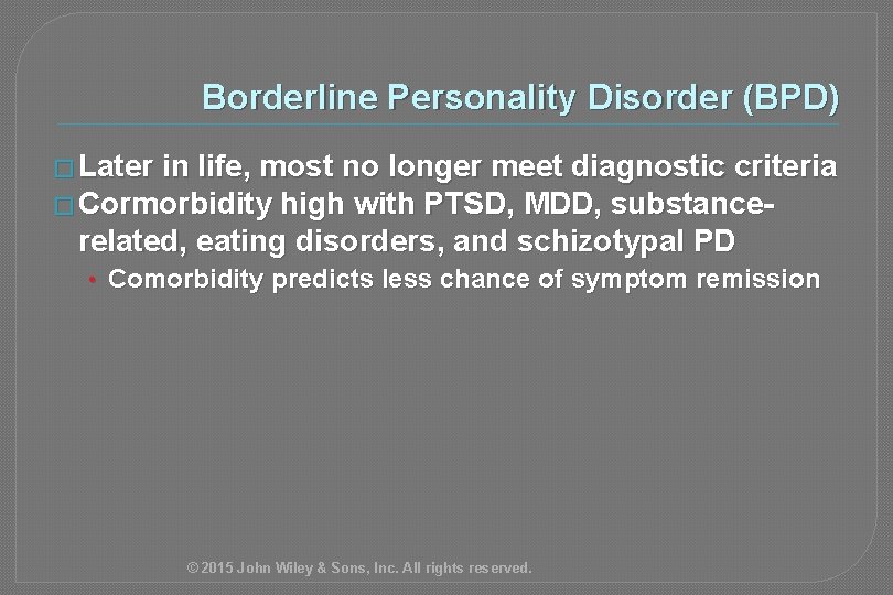 Borderline Personality Disorder (BPD) � Later in life, most no longer meet diagnostic criteria