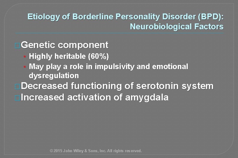 Etiology of Borderline Personality Disorder (BPD): Neurobiological Factors �Genetic component • Highly heritable (60%)