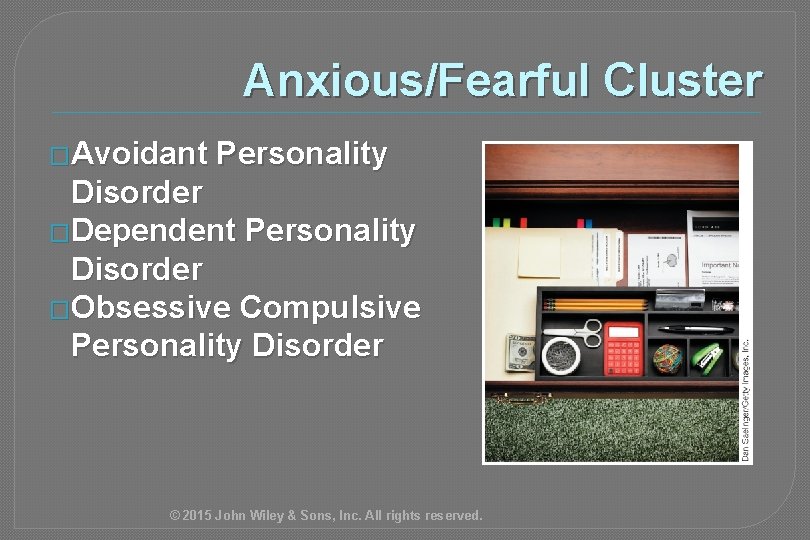 Anxious/Fearful Cluster �Avoidant Personality Disorder �Dependent Personality Disorder �Obsessive Compulsive Personality Disorder © 2015