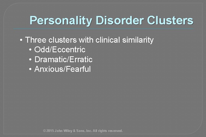 Personality Disorder Clusters • Three clusters with clinical similarity • Odd/Eccentric • Dramatic/Erratic •
