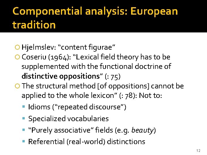 Componential analysis: European tradition Hjelmslev: “content figurae” Coseriu (1964): “Lexical field theory has to