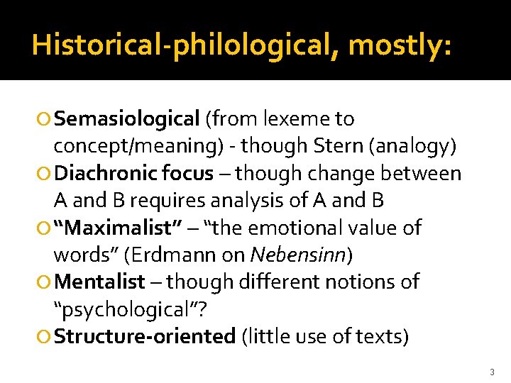 Historical-philological, mostly: Semasiological (from lexeme to concept/meaning) - though Stern (analogy) Diachronic focus –