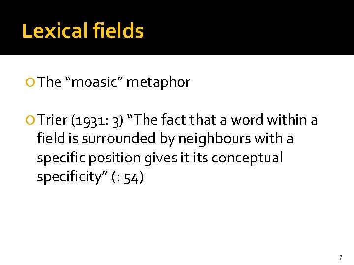 Lexical fields The “moasic” metaphor Trier (1931: 3) “The fact that a word within