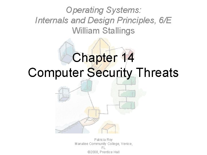 Operating Systems: Internals and Design Principles, 6/E William Stallings Chapter 14 Computer Security Threats