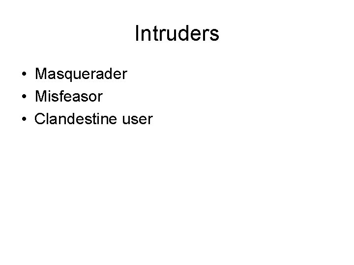 Intruders • Masquerader • Misfeasor • Clandestine user 