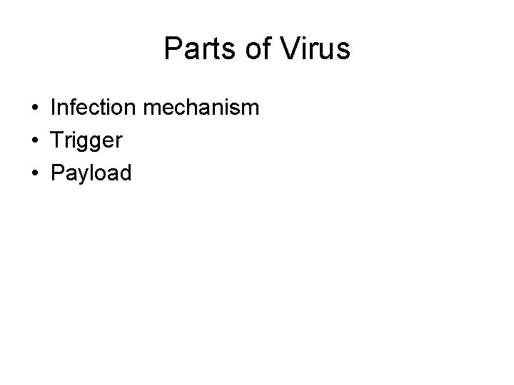 Parts of Virus • Infection mechanism • Trigger • Payload 