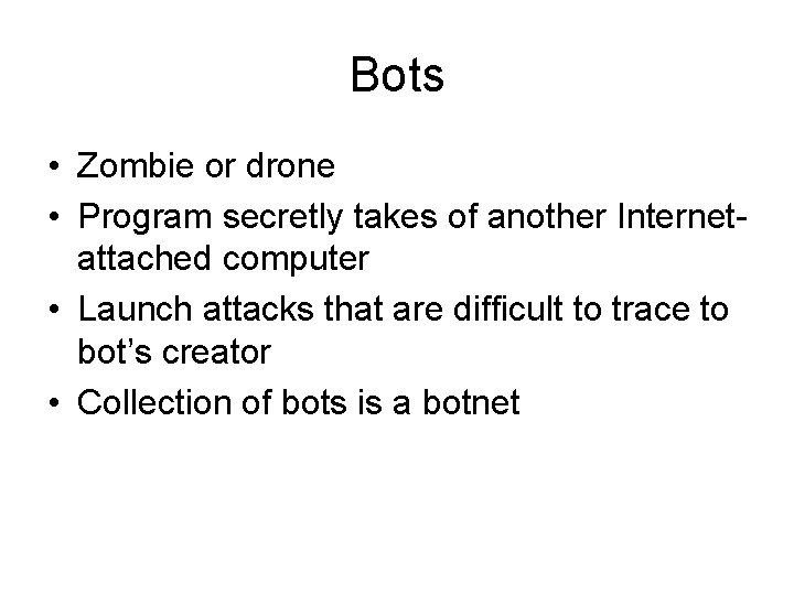 Bots • Zombie or drone • Program secretly takes of another Internetattached computer •