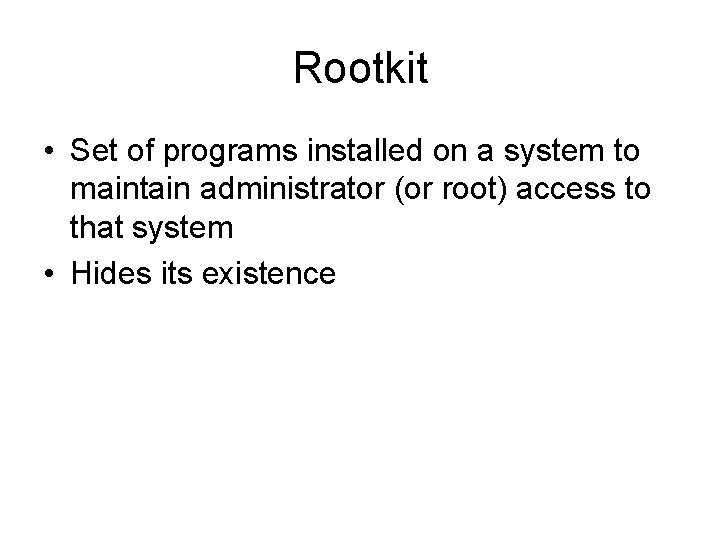 Rootkit • Set of programs installed on a system to maintain administrator (or root)