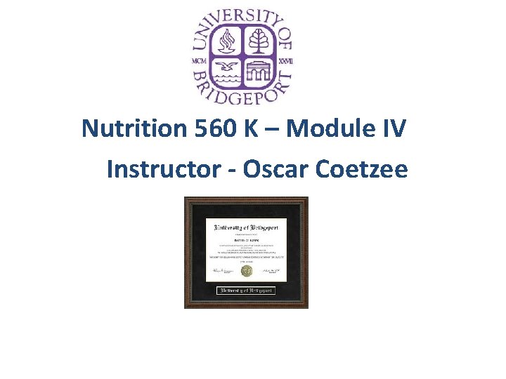 Nutrition 560 K – Module IV Instructor - Oscar Coetzee Nutrition 560 K – Module IV Instructor - Oscar Coetzee