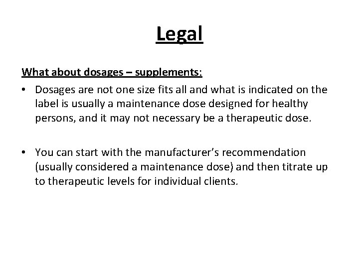 Legal What about dosages – supplements: • Dosages are not one size fits all Legal What about dosages – supplements: • Dosages are not one size fits all