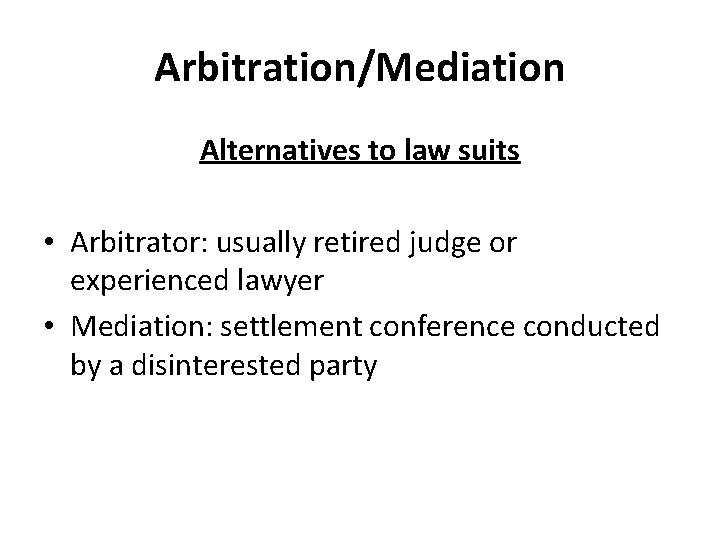 Arbitration/Mediation Alternatives to law suits • Arbitrator: usually retired judge or experienced lawyer • Arbitration/Mediation Alternatives to law suits • Arbitrator: usually retired judge or experienced lawyer •