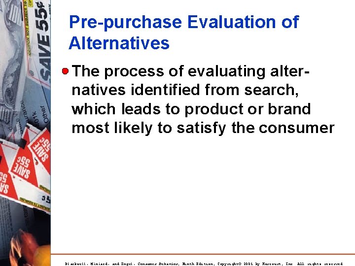 Pre-purchase Evaluation of Alternatives The process of evaluating alternatives identified from search, which leads