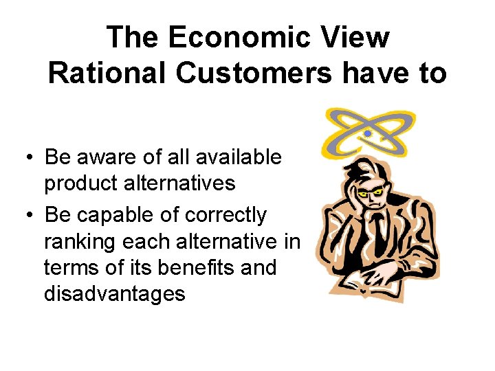 The Economic View Rational Customers have to • Be aware of all available product