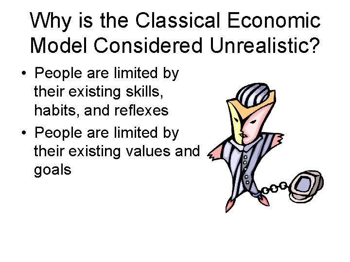 Why is the Classical Economic Model Considered Unrealistic? • People are limited by their