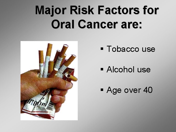 Major Risk Factors for Oral Cancer are: § Tobacco use § Alcohol use §