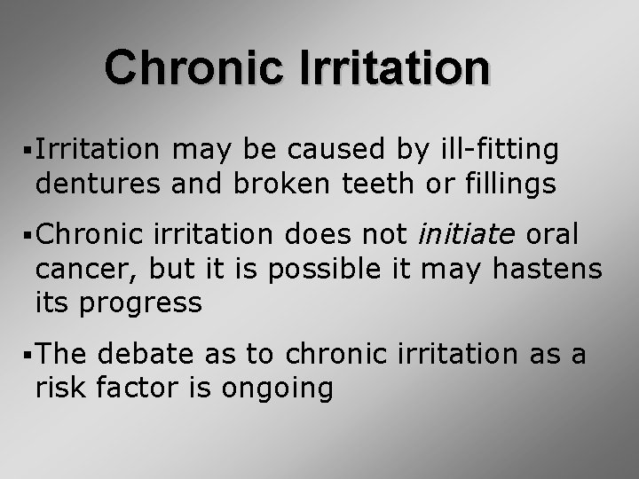 Chronic Irritation § Irritation may be caused by ill-fitting dentures and broken teeth or