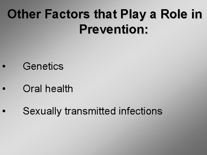 Other Factors that Play a Role in Prevention: • Genetics • Oral health •