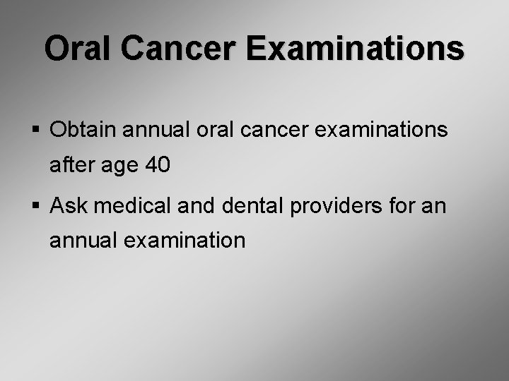 Oral Cancer Examinations § Obtain annual oral cancer examinations after age 40 § Ask