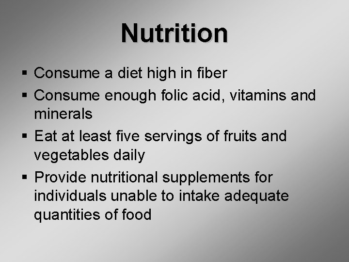 Nutrition § Consume a diet high in fiber § Consume enough folic acid, vitamins