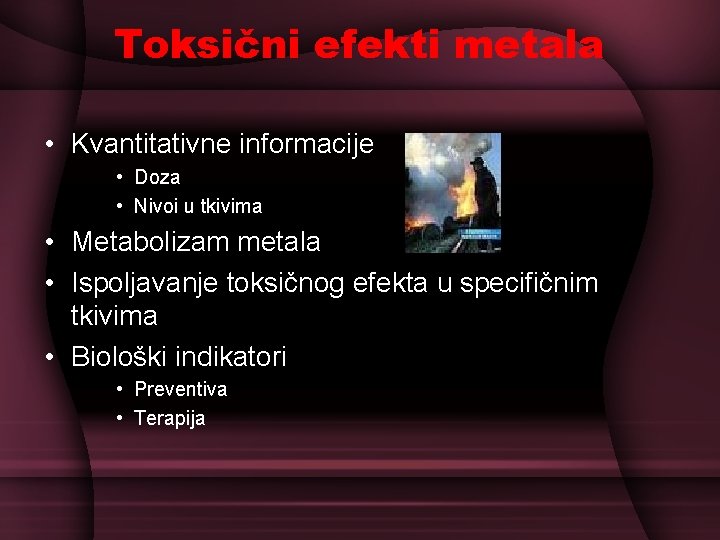 Toksični efekti metala • Kvantitativne informacije • Doza • Nivoi u tkivima • Metabolizam Toksični efekti metala • Kvantitativne informacije • Doza • Nivoi u tkivima • Metabolizam