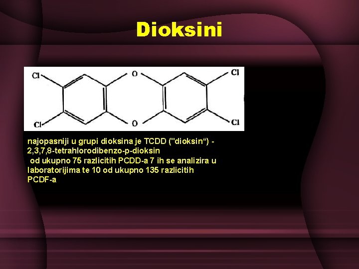 Dioksini najopasniji u grupi dioksina je TCDD ("dioksin“) 2, 3, 7, 8 -tetrahlorodibenzo-p-dioksin od