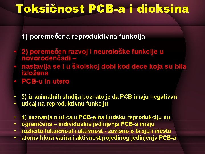 Toksičnost PCB-a i dioksina 1) poremećena reproduktivna funkcija • 2) poremećen razvoj i neurološke