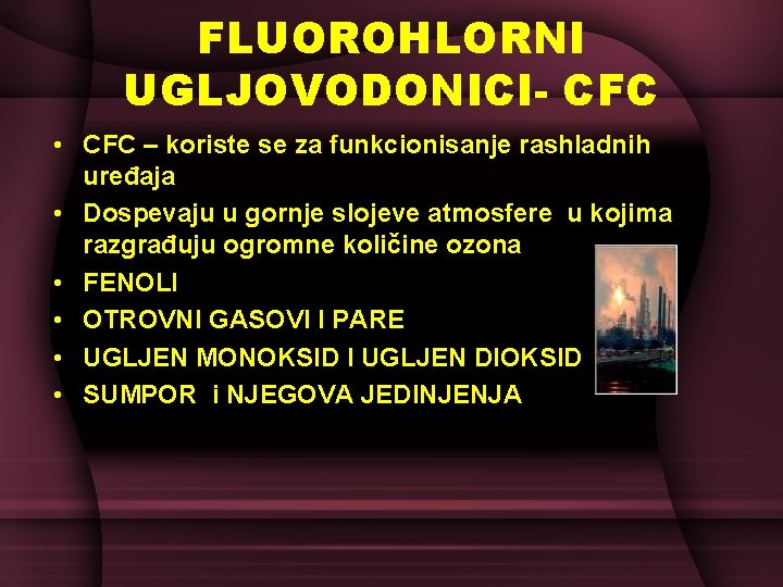 FLUOROHLORNI UGLJOVODONICI- CFC • CFC – koriste se za funkcionisanje rashladnih uređaja • Dospevaju