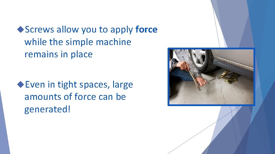  Screws allow you to apply force while the simple machine remains in place