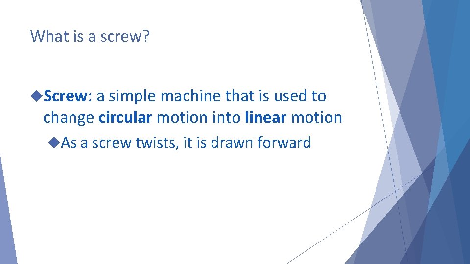 What is a screw? Screw: a simple machine that is used to change circular