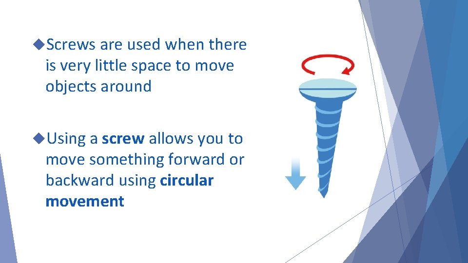  Screws are used when there is very little space to move objects around