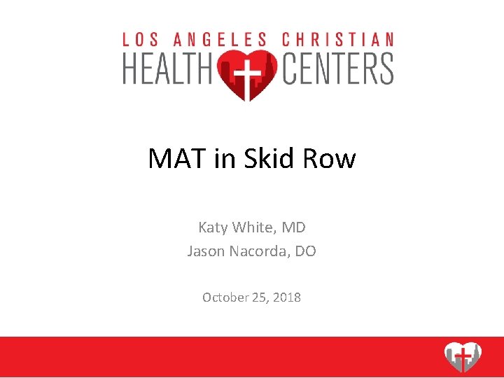 MAT in Skid Row Katy White, MD Jason Nacorda, DO October 25, 2018 