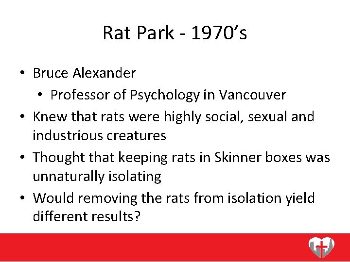 Rat Park - 1970’s • Bruce Alexander • Professor of Psychology in Vancouver •