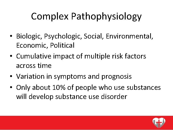 Complex Pathophysiology • Biologic, Psychologic, Social, Environmental, Economic, Political • Cumulative impact of multiple