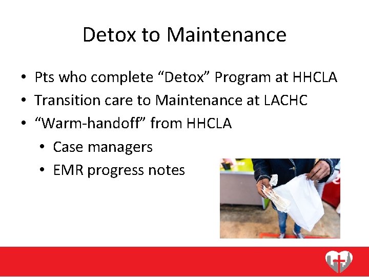 Detox to Maintenance • Pts who complete “Detox” Program at HHCLA • Transition care