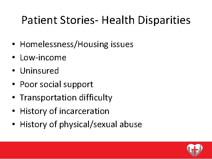 Patient Stories- Health Disparities • • Homelessness/Housing issues Low-income Uninsured Poor social support Transportation