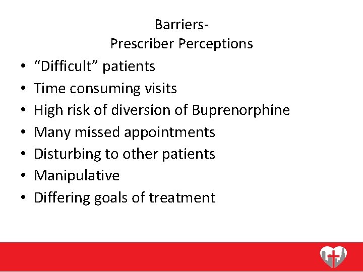  • • Barriers- Prescriber Perceptions “Difficult” patients Time consuming visits High risk of