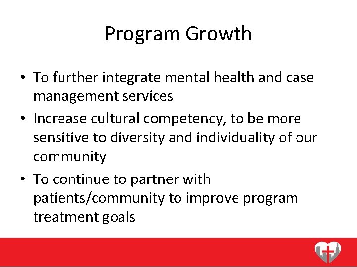 Program Growth • To further integrate mental health and case management services • Increase