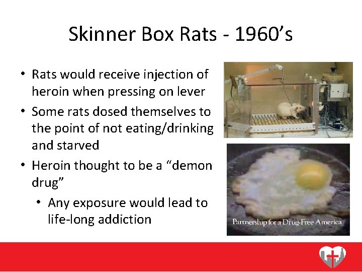Skinner Box Rats - 1960’s • Rats would receive injection of heroin when pressing