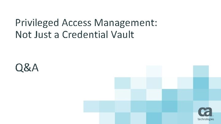 Privileged Access Management: Not Just a Credential Vault Q&A 