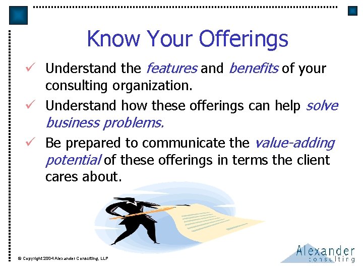 Know Your Offerings ü Understand the features and benefits of your consulting organization. ü