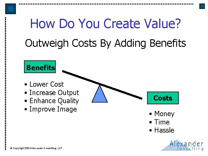 How Do You Create Value? Outweigh Costs By Adding Benefits • Lower Cost •