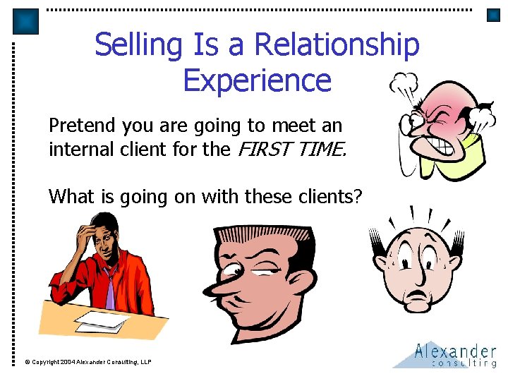Selling Is a Relationship Experience Pretend you are going to meet an internal client