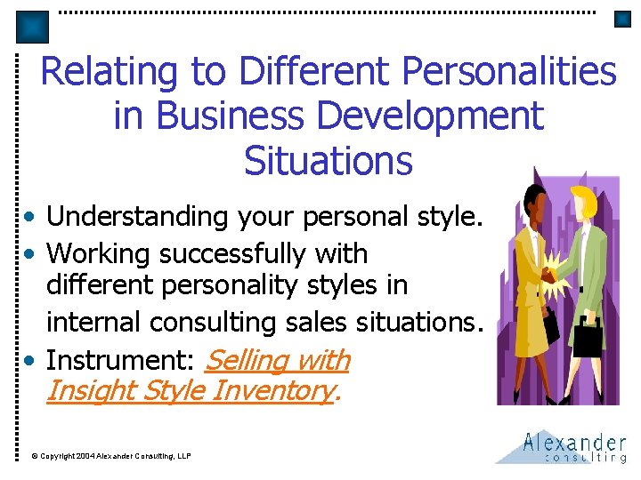 Relating to Different Personalities in Business Development Situations • Understanding your personal style. •