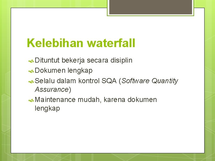 Kelebihan waterfall Dituntut bekerja secara disiplin Dokumen lengkap Selalu dalam kontrol SQA (Software Quantity