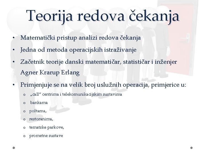 Teorija redova čekanja • Matematički pristup analizi redova čekanja • Jedna od metoda operacijskih