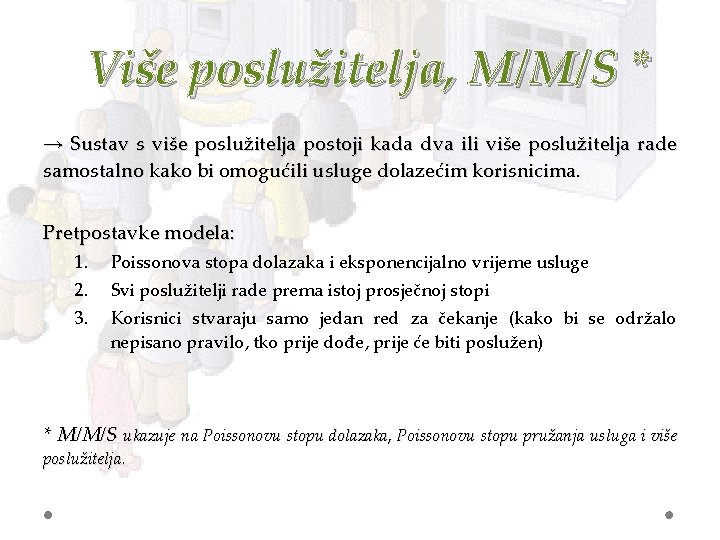 Više poslužitelja, M/M/S * → Sustav s više poslužitelja postoji kada dva ili više