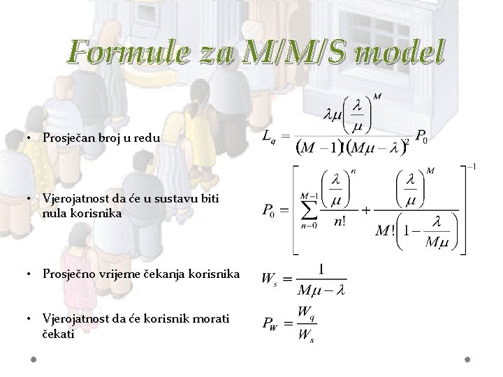 Formule za M/M/S model • Prosječan broj u redu • Vjerojatnost da će u