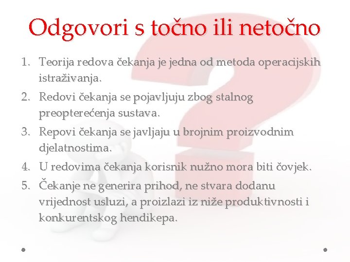 Odgovori s točno ili netočno 1. Teorija redova čekanja je jedna od metoda operacijskih Odgovori s točno ili netočno 1. Teorija redova čekanja je jedna od metoda operacijskih