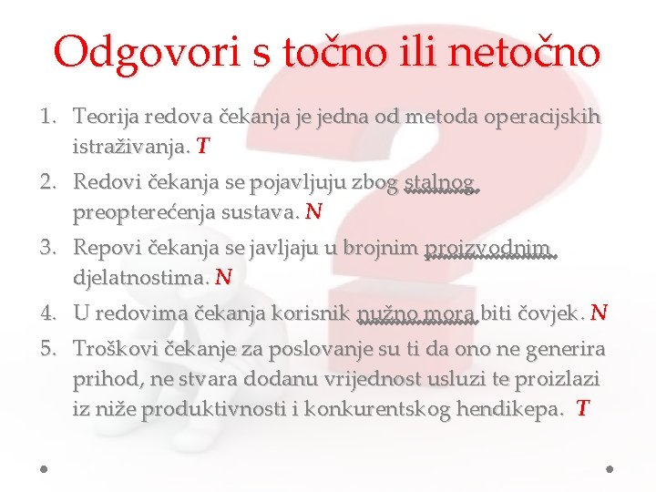 Odgovori s točno ili netočno 1. Teorija redova čekanja je jedna od metoda operacijskih