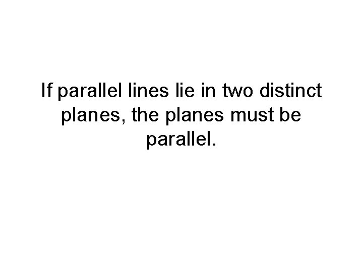 If parallel lines lie in two distinct planes, the planes must be parallel. 